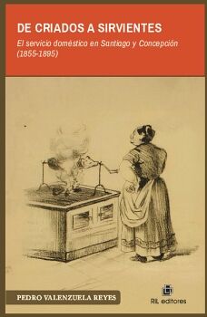 DE CRIADOS A SIRVIENTES. EL SERVICIO DOMSTICO EN SANTIAGO Y CONCEPCIN (1855-1895)