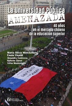 LA UNIVERSIDAD P�BLICA AMENAZADA: 40 A�OS EN EL MERCADO CHILENO