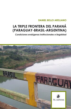 LA TRIPLE FRONTERA DEL PARAN� (PARAGUAY - BRASIL - ARGENTINA): CONDICIONES END�GENAS INSTITUCIONALES E ILEGALIDAD.