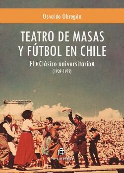 TEATRO DE MASAS Y FTBOL EN CHILE: EL CLSICO UNIVERSITARIO (1939-1979)