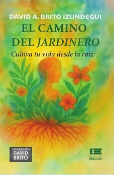 EL CAMINO DEL JARDINERO. CULTIVA TU VIDA DESDE LA RA�Z