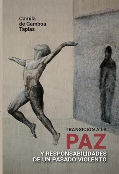 TRANSICI�N A LA PAZ Y RESPONSABILIDADES DE UN PASADO VIOLENTO