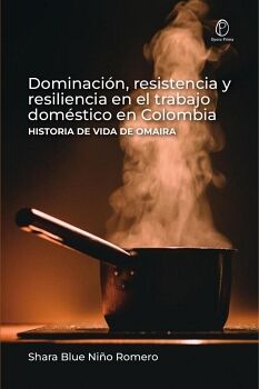 DOMINACI�N, RESISTENCIA Y RESILIENCIA EN EL TRABAJO DOM�STICO EN COLOMBIA