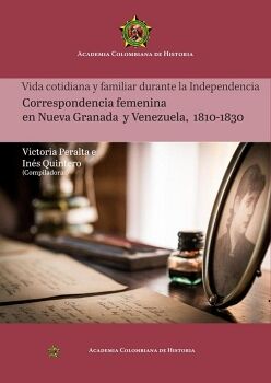 VIDA COTIDIANA Y FAMILIAR DURANTE LA INDEPENDENCIA  CORRESPONDENCIA FEMENINA  EN NUEVA GRANADA  Y VENEZUELA,  1810-1830