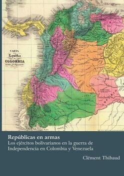 REP�BLICAS EN ARMAS LOS EJ�RCITOS BOLIVARIANOS EN LA GUERRA DE INDEPENDENCIA EN COLOMBIA Y VENEZUELA