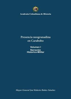 PRESENCIA NEOGRANADINA  EN CARABOBO  VOLUMEN I  NARRACIN  HISTORICO-MILITAR