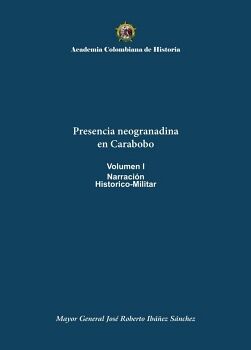 PRESENCIA NEOGRANADINA EN CARABOBO VOLUMEN I NARRACIN HISTORICO-MILITAR