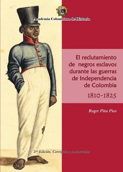 EL RECLUTAMIENTO DE NEGROS ESCLAVOS DURANTE LAS GUERRAS DE INDEPENDENCIA DE COLOMBIA 1810- 1825.