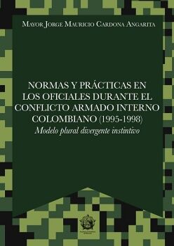 NORMAS Y PR�CTICAS EN LOS OFICIALES DURANTE EL CONFLICTO ARMADO INTERNO COLOMBIANO (1995-1998)