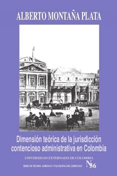 DIMENSI�N TE�RICA DE LA JURISDICCI�N CONTENCIOSO ADMINISTRATIVA EN COLOMBIA