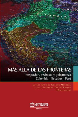 M�S ALL� DE LAS FRONTERAS. INTEGRACI�N, VECINDAD Y GOBERNANZA. COLOMBIA-ECUADOR-PER�