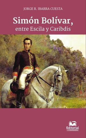 SIMN BOLVAR, ENTRE ESCILA Y CARIBDIS