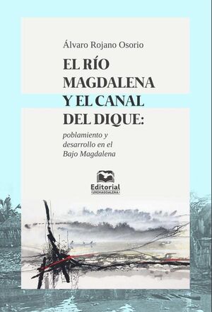 EL RO MAGDALENA Y EL CANAL DEL DIQUE: POBLAMIENTO Y DESARROLLO EN EL BAJO MAGDALENA