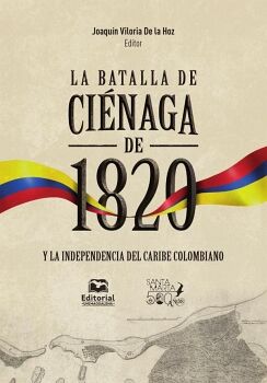 LA BATALLA DE CINAGA DE 1820 Y LA INDEPENDENCIA DEL CARIBE COLOMBIANO
