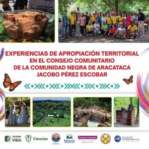 EXPERIENCIAS DE APROPIACI�N TERRITORIAL EN EL CONSEJO COMUNITARIO DE LA COMUNIDAD NEGRA DE ARACATACA JACOBO P�REZ ESCOBA
