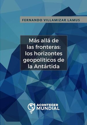 M�S ALL� DE LAS FRONTERAS: LOS HORIZONTES GEOPOL�TICOS DE LA ANT�RTIDA