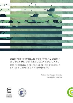 COMPETITIVIDAD TUR�STICA COMO MOTOR DE DESARROLLO REGIONAL UN ESTUDIO DEL CL�STER DE TURISMO EN EL SUROESTE ANTIOQUE�O