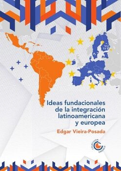 IDEAS FUNDACIONALES DE LA INTEGRACI�N LATINOAMERICANA Y EUROPEA