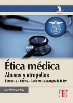�TICA M�DICA, ABUSOS Y ATROPELLOS (EUTANASIA-ABORTO-PACIENTES AL MAGEN DE LA LEY)