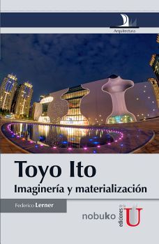 TOYO ITO -IMAGINERIA Y MATERIALIZACION-