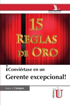 CONVIRTASE EN UN GERENTE EXCEPCIONAL. 15 REGLAS DE ORO