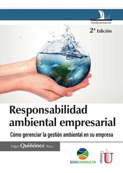 RESPONSABILIDAD AMBIENTAL EMPRESARIAL. 2 ED. CMO GERENCIAR LA GESTIN AMBIENTAL EN SU EMPRESA