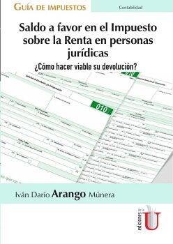SALDO A FAVOR EN EL IMPUESTO SOBRE LA RENTA EN PERSONAS JUR�DICAS �C�MO HACER VIABLE SU DEVOLUCI�N? GU�A DE IMPUESTOS