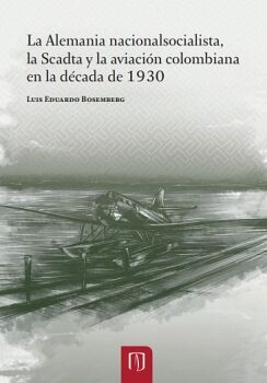 LA ALEMANIA NACIONALSOCIALISTA, LA SCADTA Y LA AVIACIN COLOMBIANA EN LA DCADA DE 1930