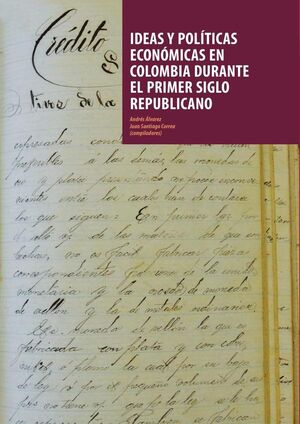 IDEAS Y POLTICAS ECONMICAS EN COLOMBIA DURANTE EL PRIMER SIGLO REPUBLICANO