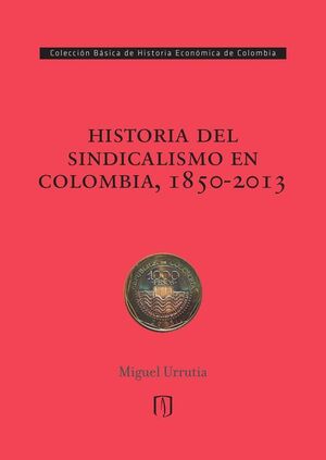 HISTORIA DEL SINDICALISMO EN COLOMBIA, 1850-2013