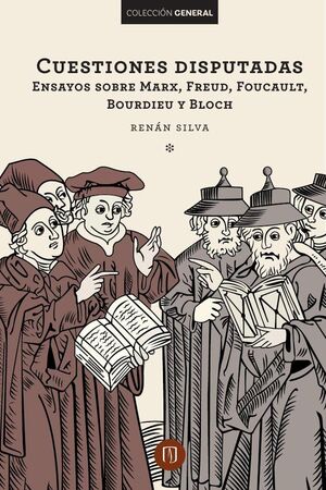CUESTIONES DISPUTADAS ENSAYOS SOBRE MARX, FREUD, FOUCAULT, BOURDIEU Y BLOCH
