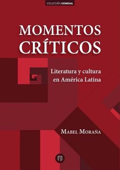 MOMENTOS CR�TICOS. LITERATURA Y CULTURA EN AM�RICA LATINA