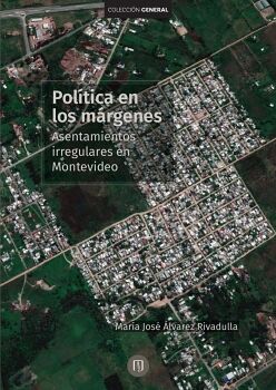 POL�TICAS EN LOS M�RGENES. ASENTAMIENTOS IRREGULARES EN MONTEVIDEO
