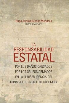 LA RESPONSABILIDAD ESTATAL POR LOS DA�OS CAUSADOS POR LOS GRUPOS ARMADOS EN LA JURISPRUDENCIA DEL CONSEJO DE ESTADO DE C