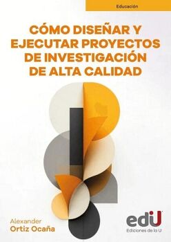 C�MO DISE�AR Y EJECTURAR PROYECTOS DE INVESTIGACI�N DE ALTA CALIDAD