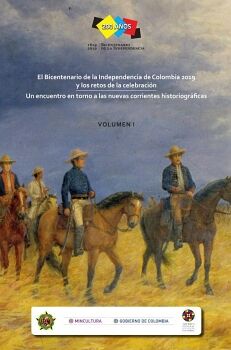 EL BICENTENARIO DE LA INDEPENDENCIA DE COLOMBIA 2019 Y LOS RETOS DE LA CELEBRACIN. VOLUMEN 1.