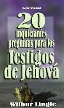 20 INQUIETANTES PREGUNTAS PARA LOS TESTIGOS DE JEHOVA