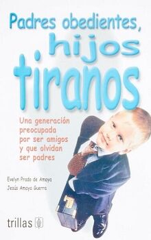 PADRES OBEDIENTES, HIJOS TIRANOS -UNA GENERACIN PREOCUPADA-