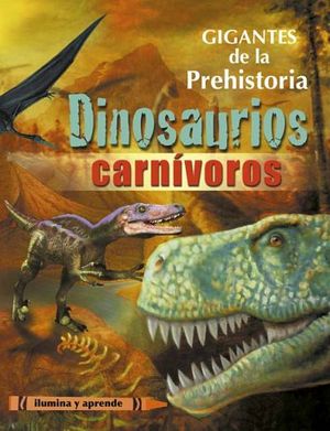 GIGANTES DE LA PREHISTORIA -DINOSAURIOS CARNIVOROS- (ILUMINA)