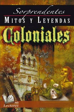 SORPRENDENTES MITOS Y LEYENDAS COLONIALES (MAS LECTORES)