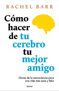 C�MO HACER DE TU CEREBRO TU MEJOR AMIGO