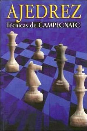 AJEDREZ -TECNICAS DE CAMPEONATO-