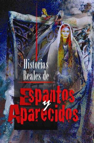 HISTORIAS REALES DE ESPANTOS Y APARECIDOS