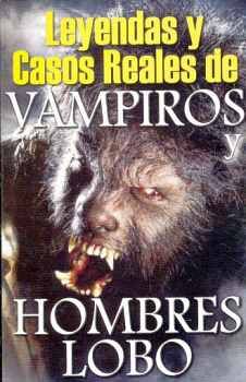LEYENDAS Y CASOS REALES DE VAMPIROS Y HOMBRES LOBO