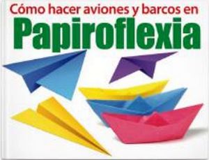 COMO HACER AVIONES Y BARCOS EN PAPIROFLEXIA