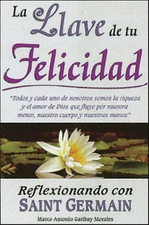 LLAVE DE TU FELICIDAD, LA -REFLEXIONANDO CON SAINT GERMAIN-