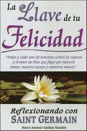 LLAVE DE TU FELICIDAD, LA  -REFLEXIONANDO CON SAINT GERMAIN-