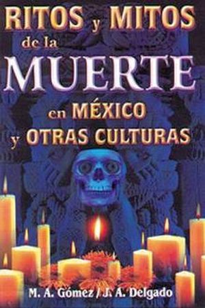 RITOS Y MITOS DE LA MUERTE EN MEXICO Y OTRAS CULTURAS