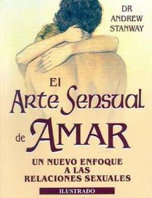 ARTE SENSUAL DE AMAR, EL -UN NUEVO ENFOQUE A LAS RELACIONES-