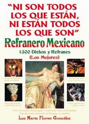 NI SON TODOS LOS QUE ESTAN... REFRANERO MEXICANO (1300 DICH